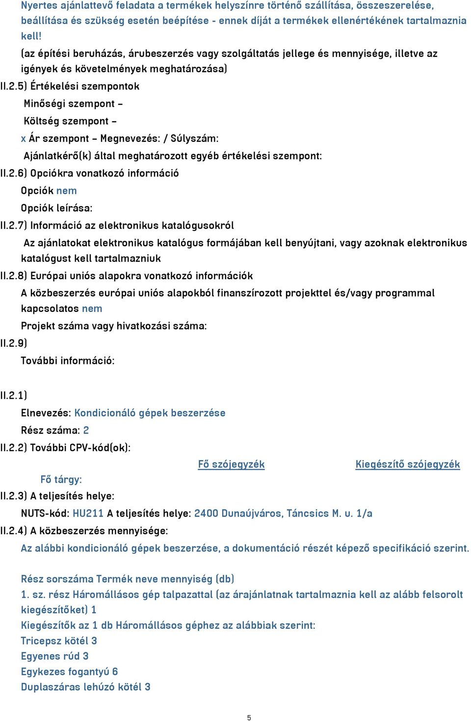 5) Értékelési szempontok Minőségi szempont Költség szempont x Ár szempont Megnevezés: / Súlyszám: Ajánlatkérő(k) által meghatározott egyéb értékelési szempont: II.2.