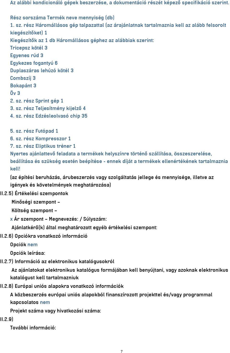 rész Háromállásos gép talpazattal (az árajánlatnak tartalmaznia kell az alább felsorolt kiegészítőket) 1 Kiegészítők az 1 db Háromállásos géphez az alábbiak szerint: Tricepsz kötél 3 Egyenes rúd 3