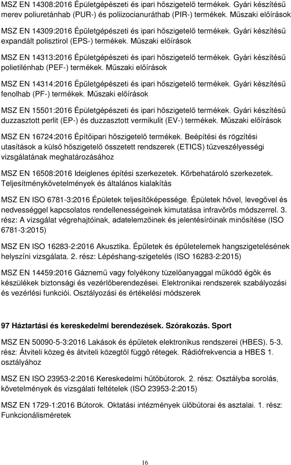 Műszaki előírások MSZ EN 14313:2016 Épületgépészeti és ipari hőszigetelő termékek. Gyári készítésű polietilénhab (PEF-) termékek.