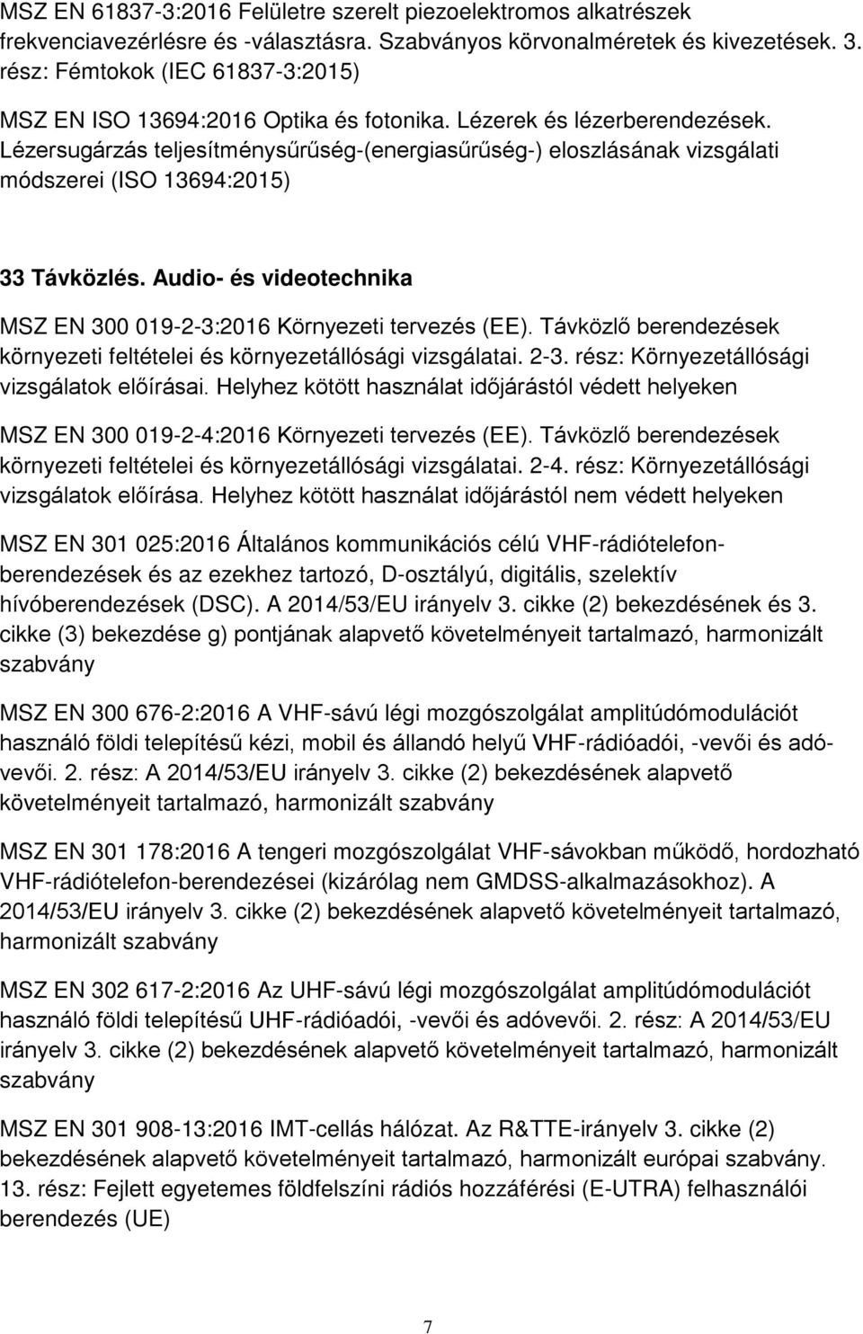 Lézersugárzás teljesítménysűrűség-(energiasűrűség-) eloszlásának vizsgálati módszerei (ISO 13694:2015) 33 Távközlés. Audio- és videotechnika MSZ EN 300 019-2-3:2016 Környezeti tervezés (EE).