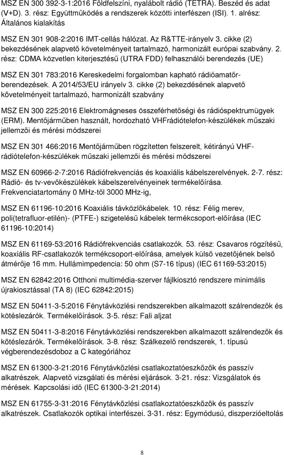 rész: CDMA közvetlen kiterjesztésű (UTRA FDD) felhasználói berendezés (UE) MSZ EN 301 783:2016 Kereskedelmi forgalomban kapható rádióamatőrberendezések. A 2014/53/EU irányelv 3.