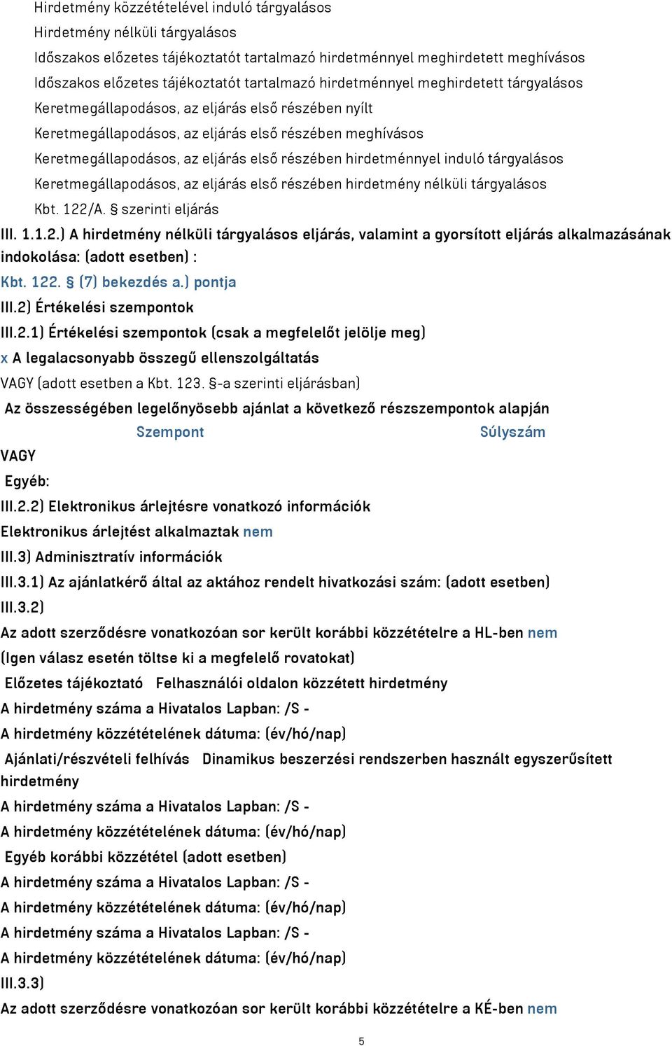 hirdetménnyel induló tárgyalásos Keretmegállapodásos, az eljárás első részében hirdetmény nélküli tárgyalásos Kbt. 122