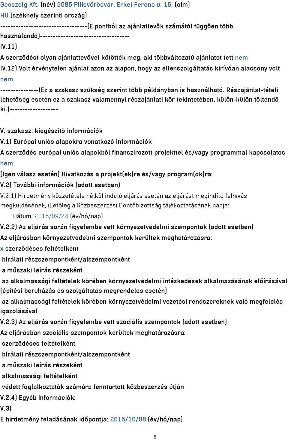 11) A szerződést olyan ajánlattevővel kötötték meg, aki többváltozatú ajánlatot tett nem IV.