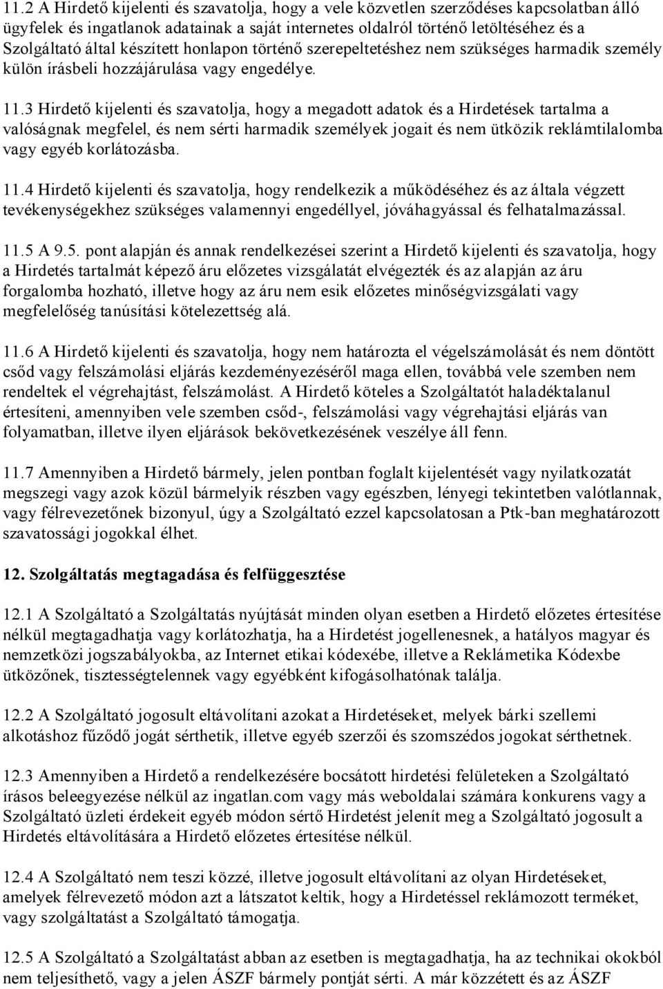 3 Hirdető kijelenti és szavatolja, hogy a megadott adatok és a Hirdetések tartalma a valóságnak megfelel, és nem sérti harmadik személyek jogait és nem ütközik reklámtilalomba vagy egyéb korlátozásba.