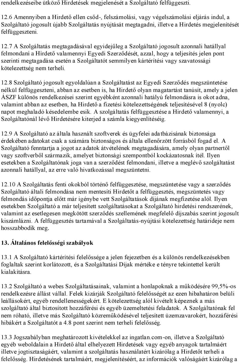 12.7 A Szolgáltatás megtagadásával egyidejűleg a Szolgáltató jogosult azonnali hatállyal felmondani a Hirdető valamennyi Egyedi Szerződését, azzal, hogy a teljesítés jelen pont szerinti megtagadása