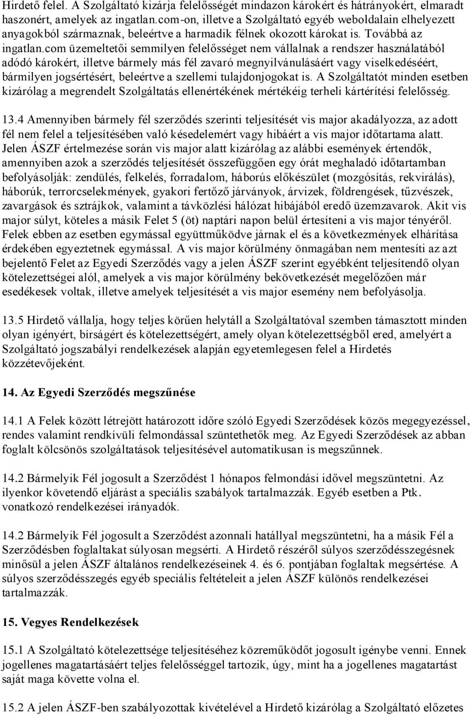 com üzemeltetői semmilyen felelősséget nem vállalnak a rendszer használatából adódó károkért, illetve bármely más fél zavaró megnyilvánulásáért vagy viselkedéséért, bármilyen jogsértésért, beleértve