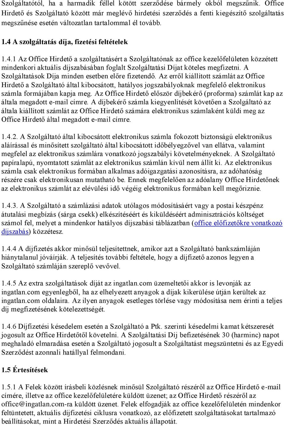4 A szolgáltatás díja, fizetési feltételek 1.4.1 Az Office Hirdető a szolgáltatásért a Szolgáltatónak az office kezelőfelületen közzétett mindenkori aktuális díjszabásában foglalt Szolgáltatási Díjat köteles megfizetni.