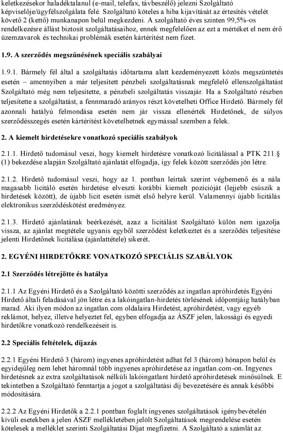 A szolgáltató éves szinten 99,5%-os rendelkezésre állást biztosít szolgáltatásaihoz, ennek megfelelően az ezt a mértéket el nem érő üzemzavarok és technikai problémák esetén kártérítést nem fizet. 1.