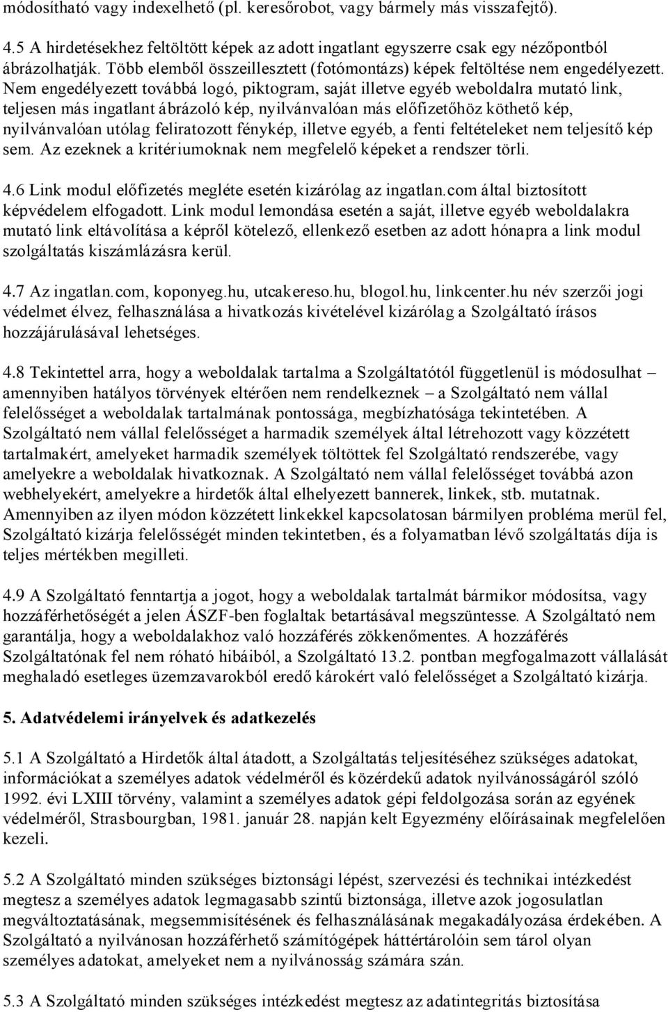 Nem engedélyezett továbbá logó, piktogram, saját illetve egyéb weboldalra mutató link, teljesen más ingatlant ábrázoló kép, nyilvánvalóan más előfizetőhöz köthető kép, nyilvánvalóan utólag