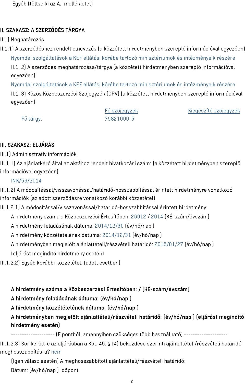 1) A szerződéshez rendelt elnevezés (a közzétett hirdetményben szereplő információval egyezően) Nyomdai szolgáltatások a KEF ellátási körébe tartozó minisztériumok és intézményeik részére II.1. 2) A szerződés meghatározása/tárgya (a közzétett hirdetményben szereplő információval egyezően) Nyomdai szolgáltatások a KEF ellátási körébe tartozó minisztériumok és intézményeik részére II.