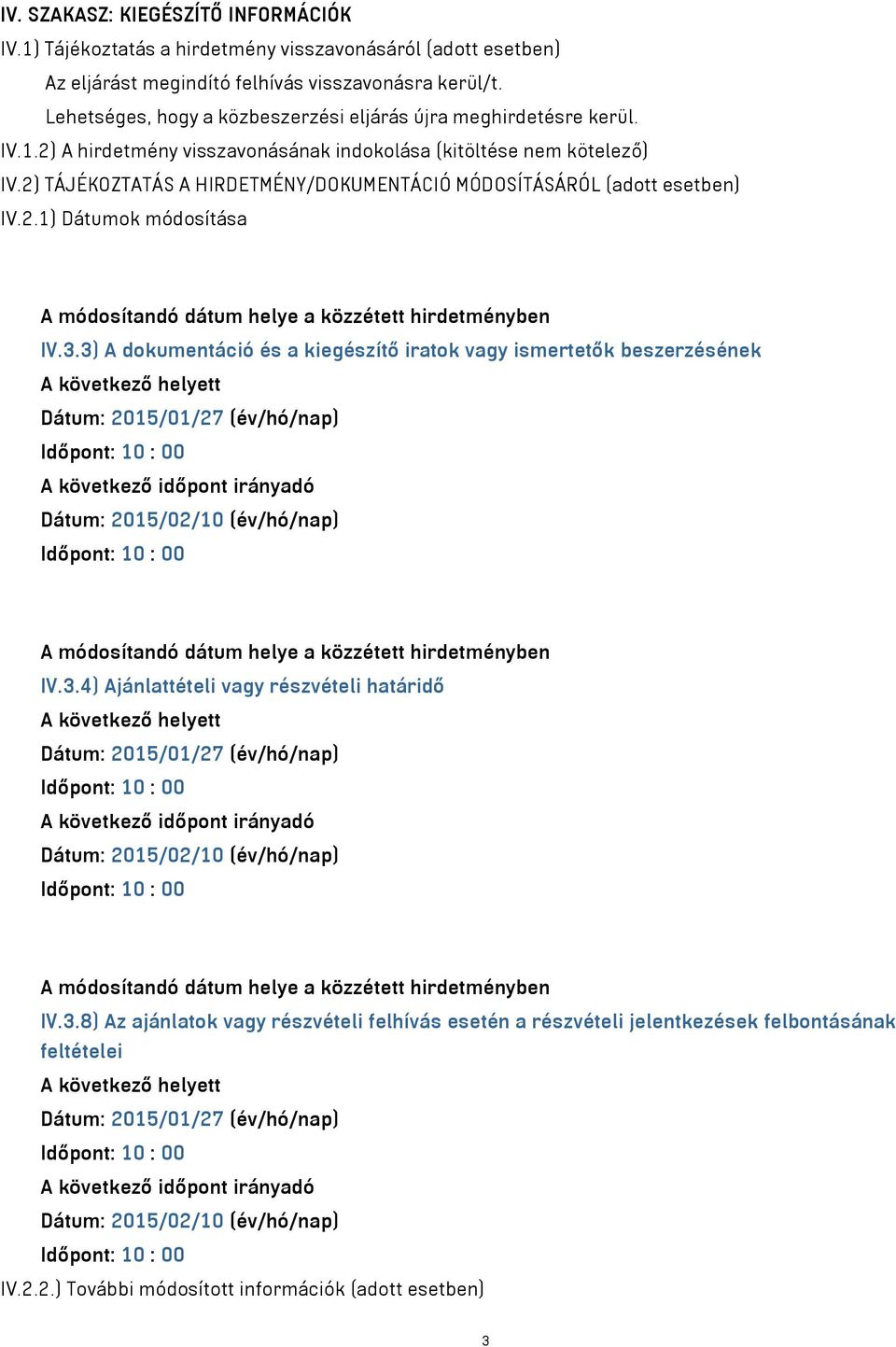 2) TÁJÉKOZTATÁS A HIRDETMÉNY/DOKUMENTÁCIÓ MÓDOSÍTÁSÁRÓL (adott esetben) IV.2.1) Dátumok módosítása A módosítandó dátum helye a közzétett hirdetményben IV.3.