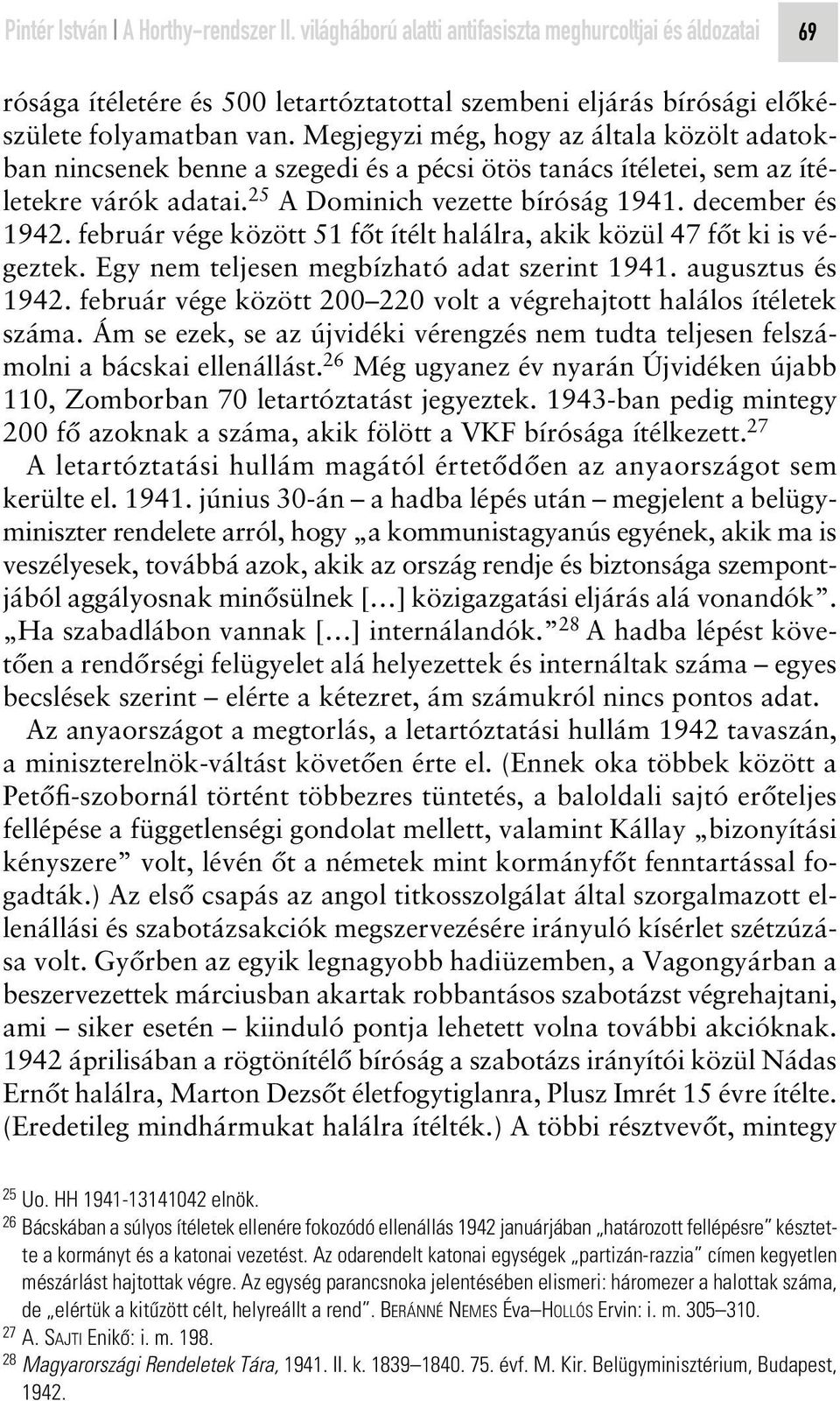 február vége között 51 fôt ítélt halálra, akik közül 47 fôt ki is végeztek. Egy nem teljesen megbízható adat szerint 1941. augusztus és 1942.