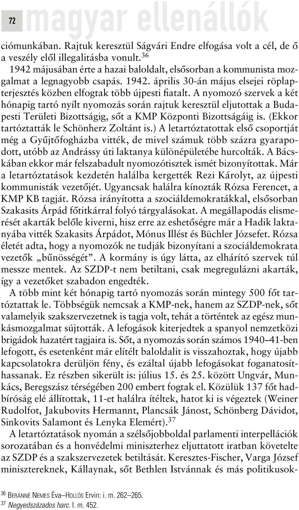 A nyomozó szervek a két hónapig tartó nyílt nyomozás során rajtuk keresztül eljutottak a Budapesti Területi Bizottságig, sôt a KMP Központi Bizottságáig is.