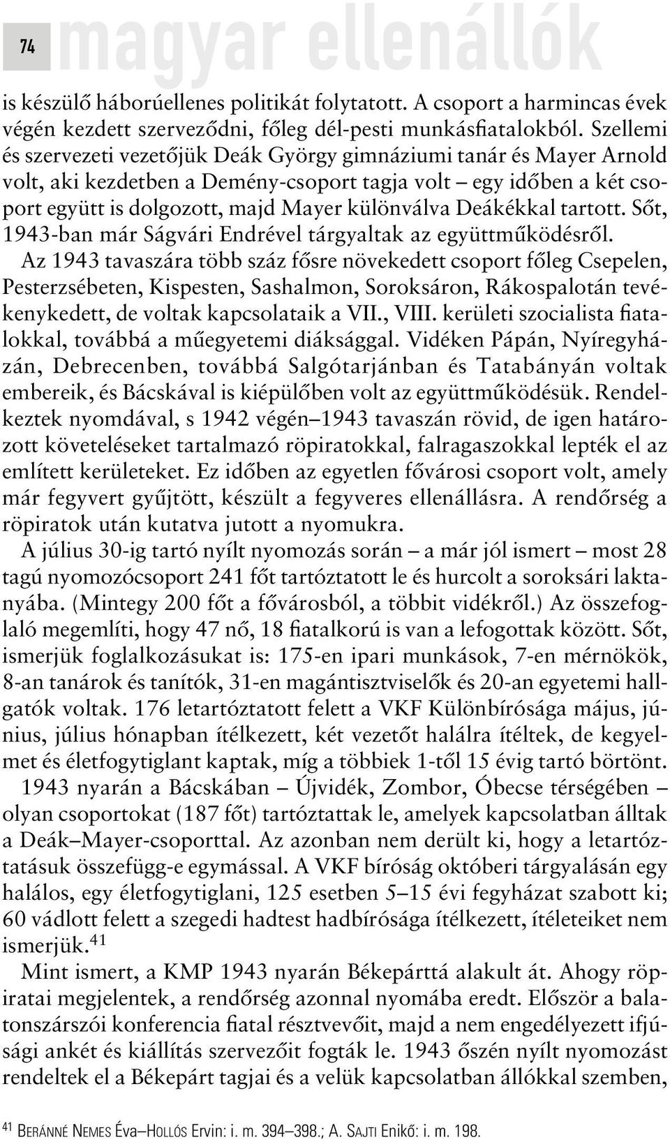 Deákékkal tartott. Sôt, 1943-ban már Ságvári Endrével tárgyaltak az együttmûködésrôl.