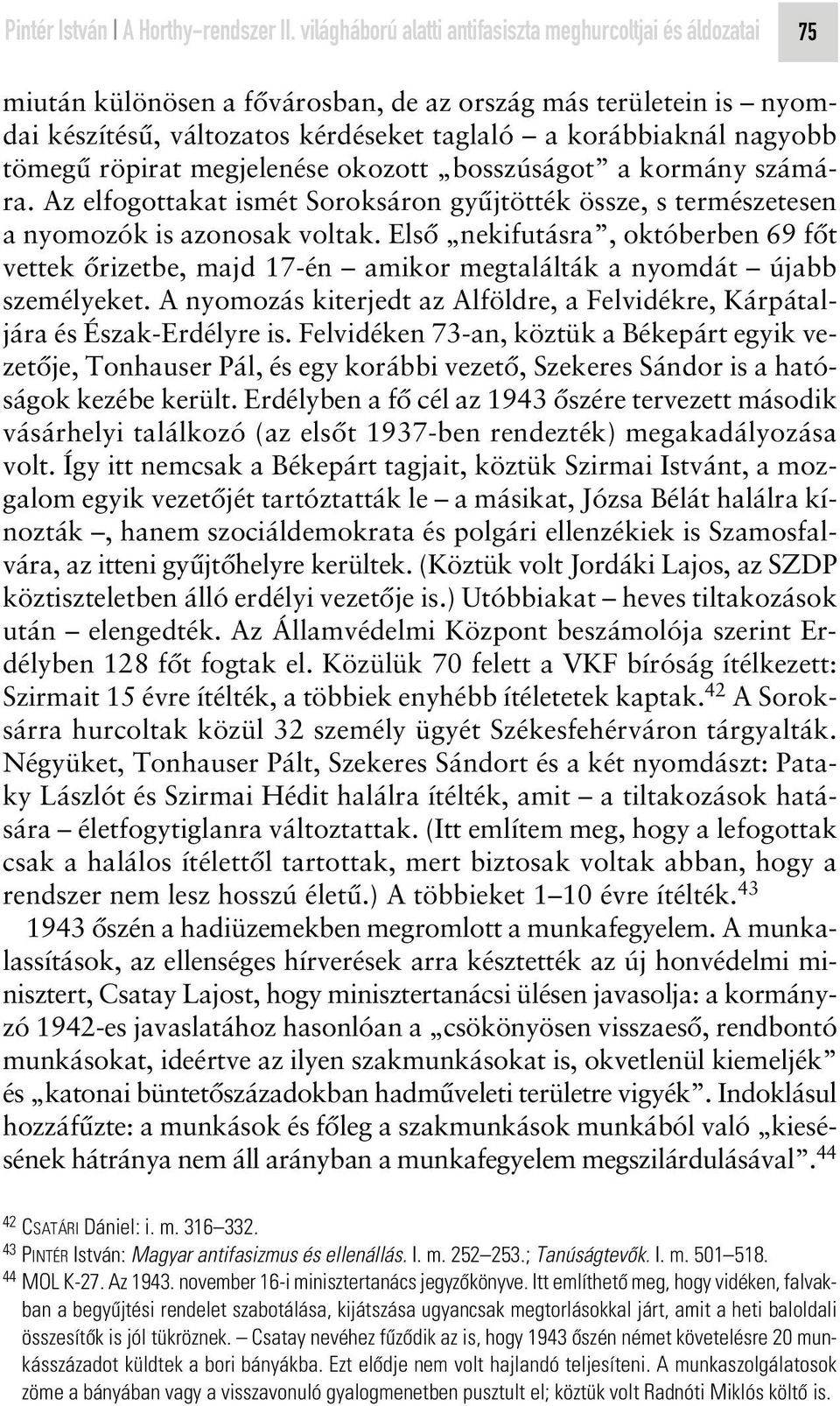 tömegû röpirat megjelenése okozott bosszúságot a kormány számára. Az elfogottakat ismét Soroksáron gyûjtötték össze, s természetesen a nyomozók is azonosak voltak.