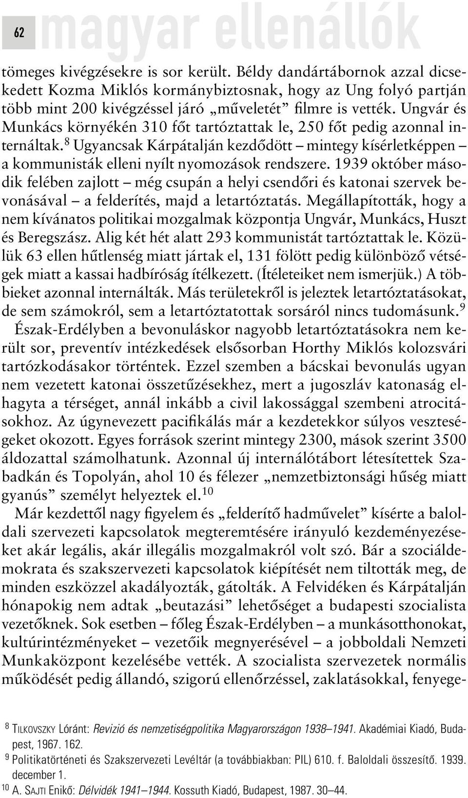 Ungvár és Munkács környékén 310 fôt tartóztattak le, 250 fôt pedig azonnal internáltak. 8 Ugyancsak Kárpátalján kezdôdött mintegy kísérletképpen a kommunisták elleni nyílt nyomozások rendszere.