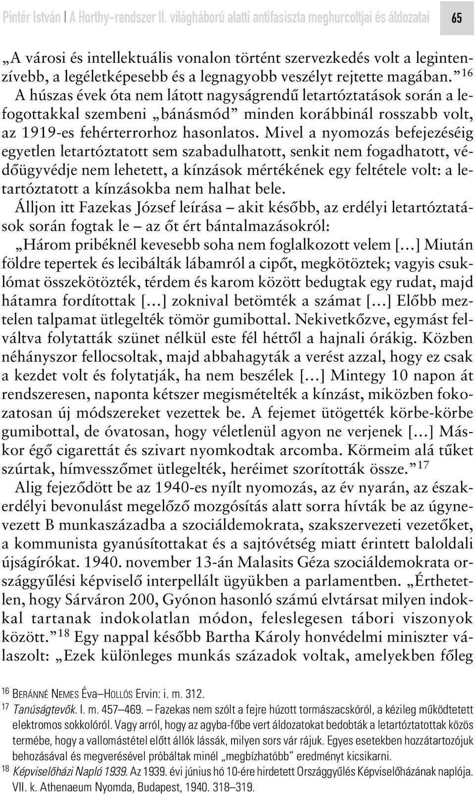 magában. 16 A húszas évek óta nem látott nagyságrendû letartóztatások során a lefogottakkal szembeni bánásmód minden korábbinál rosszabb volt, az 1919-es fehérterrorhoz hasonlatos.