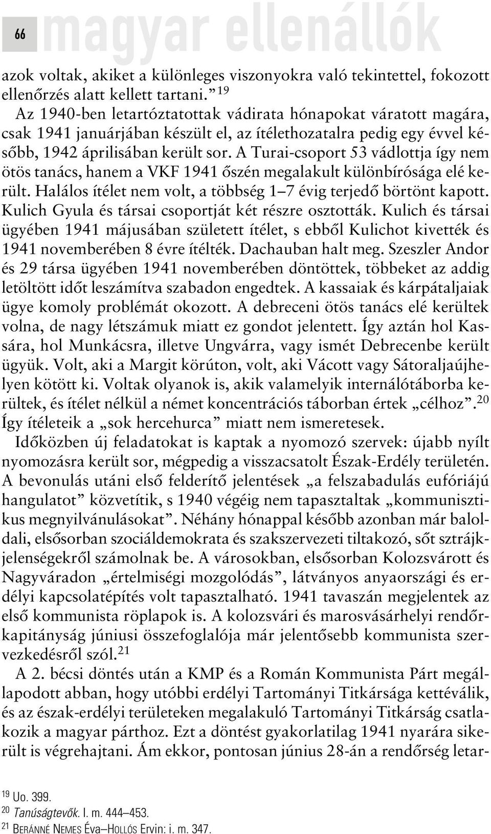 A Turai-csoport 53 vádlottja így nem ötös tanács, hanem a VKF 1941 ôszén megalakult különbírósága elé került. Halálos ítélet nem volt, a többség 1 7 évig terjedô börtönt kapott.