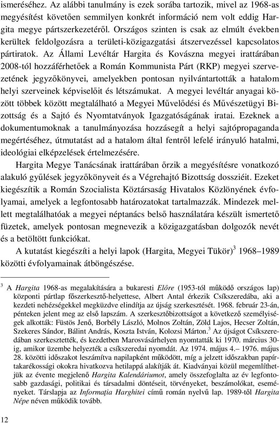 Az Állami Levéltár Hargita és Kovászna megyei irattárában 2008-tól hozzáférhetőek a Román Kommunista Párt (RKP) megyei szervezetének jegyzőkönyvei, amelyekben pontosan nyilvántartották a hatalom