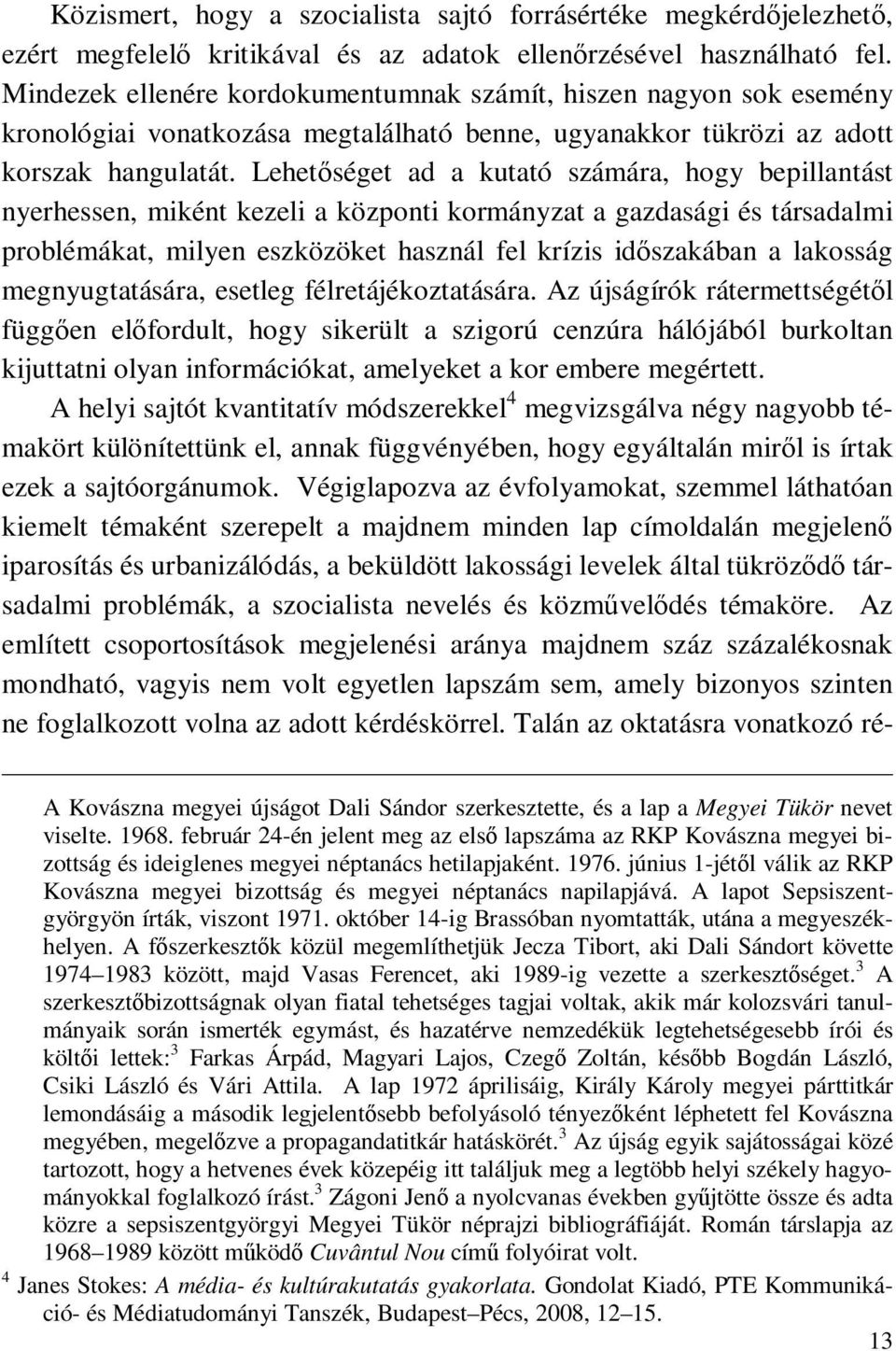 Lehetőséget ad a kutató számára, hogy bepillantást nyerhessen, miként kezeli a központi kormányzat a gazdasági és társadalmi problémákat, milyen eszközöket használ fel krízis időszakában a lakosság