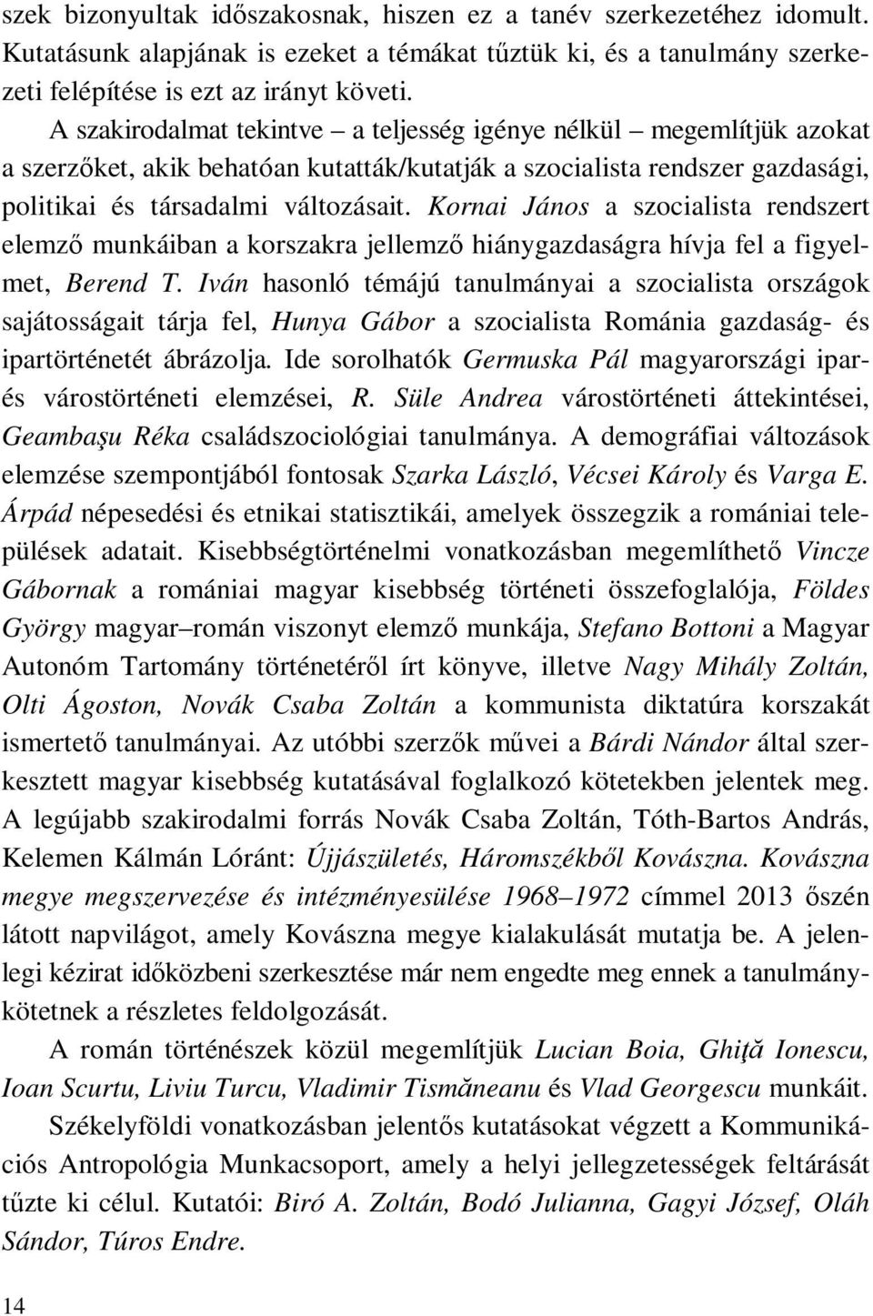 Kornai János a szocialista rendszert elemző munkáiban a korszakra jellemző hiánygazdaságra hívja fel a figyelmet, Berend T.