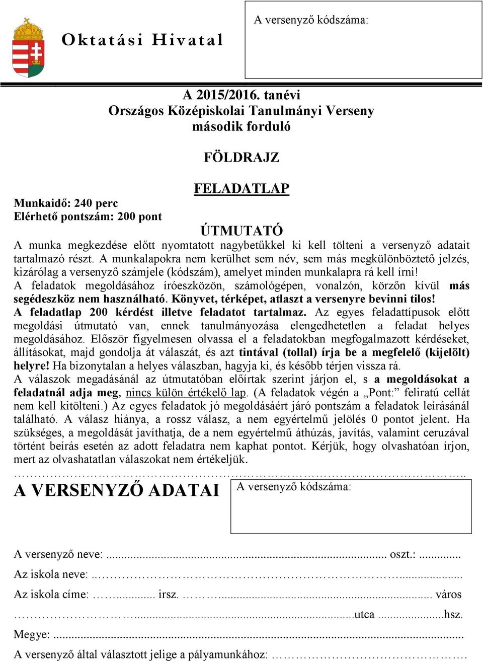 A munkalapokra nem kerülhet sem név, sem más megkülönböztető jelzés, kizárólag a versenyző számjele (kódszám), amelyet minden munkalapra rá kell írni!