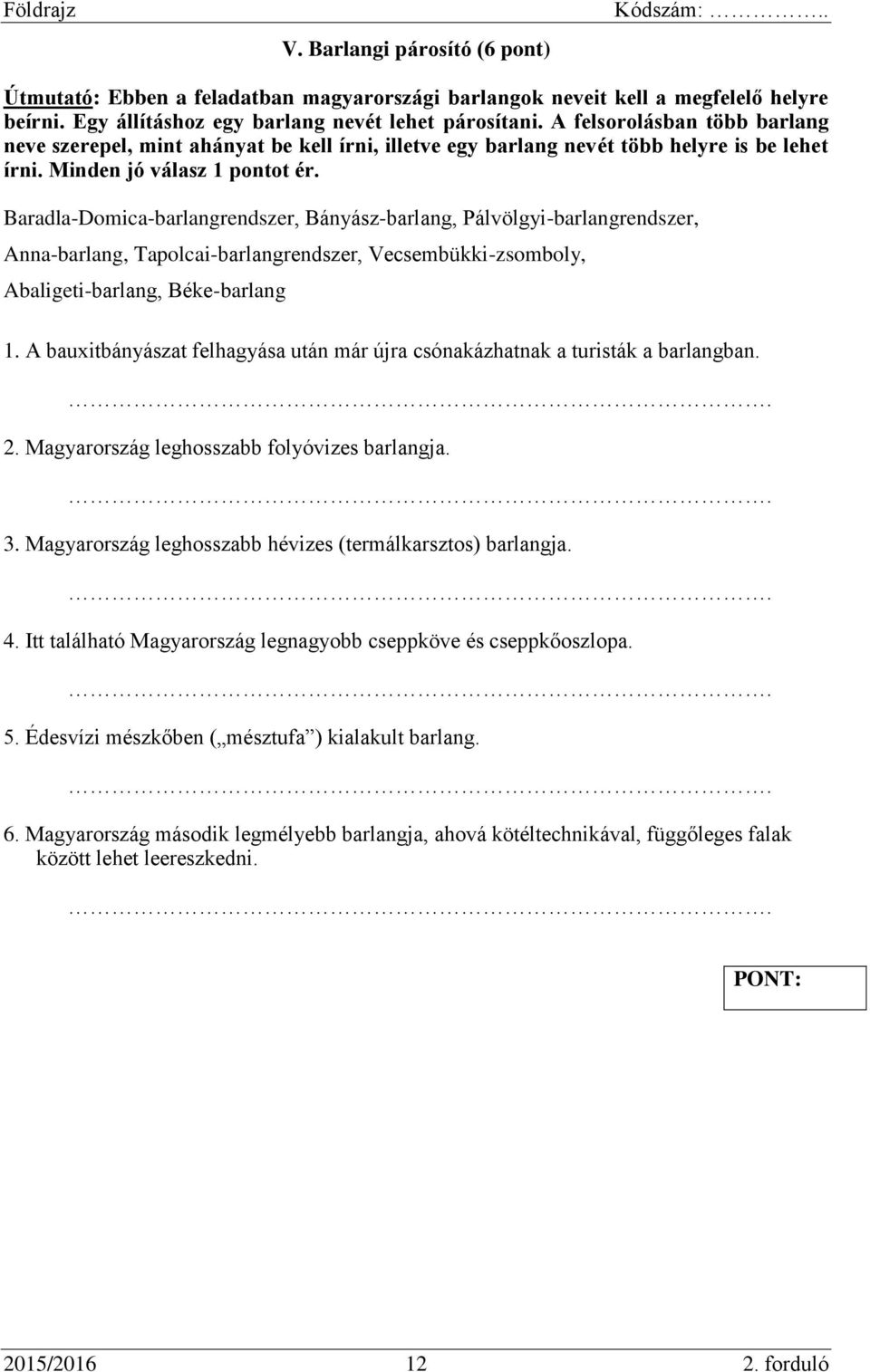 Baradla-Domica-barlangrendszer, Bányász-barlang, Pálvölgyi-barlangrendszer, Anna-barlang, Tapolcai-barlangrendszer, Vecsembükki-zsomboly, Abaligeti-barlang, Béke-barlang 1.