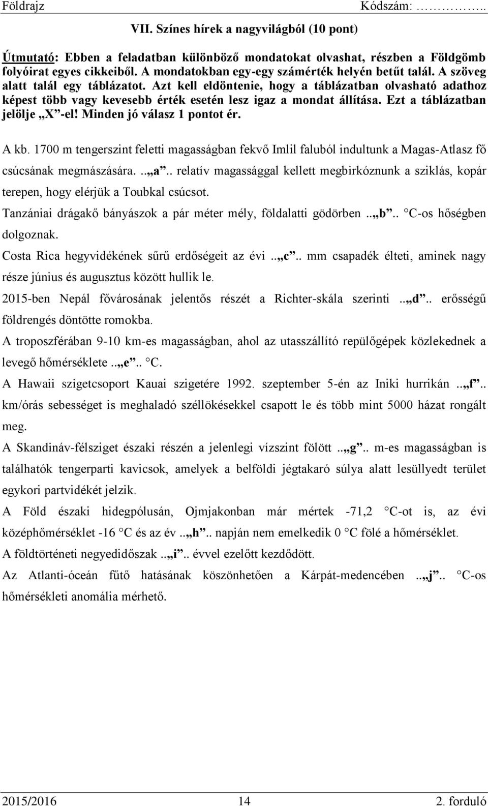 Minden jó válasz 1 pontot ér. A kb. 1700 m tengerszint feletti magasságban fekvő Imlil faluból indultunk a 