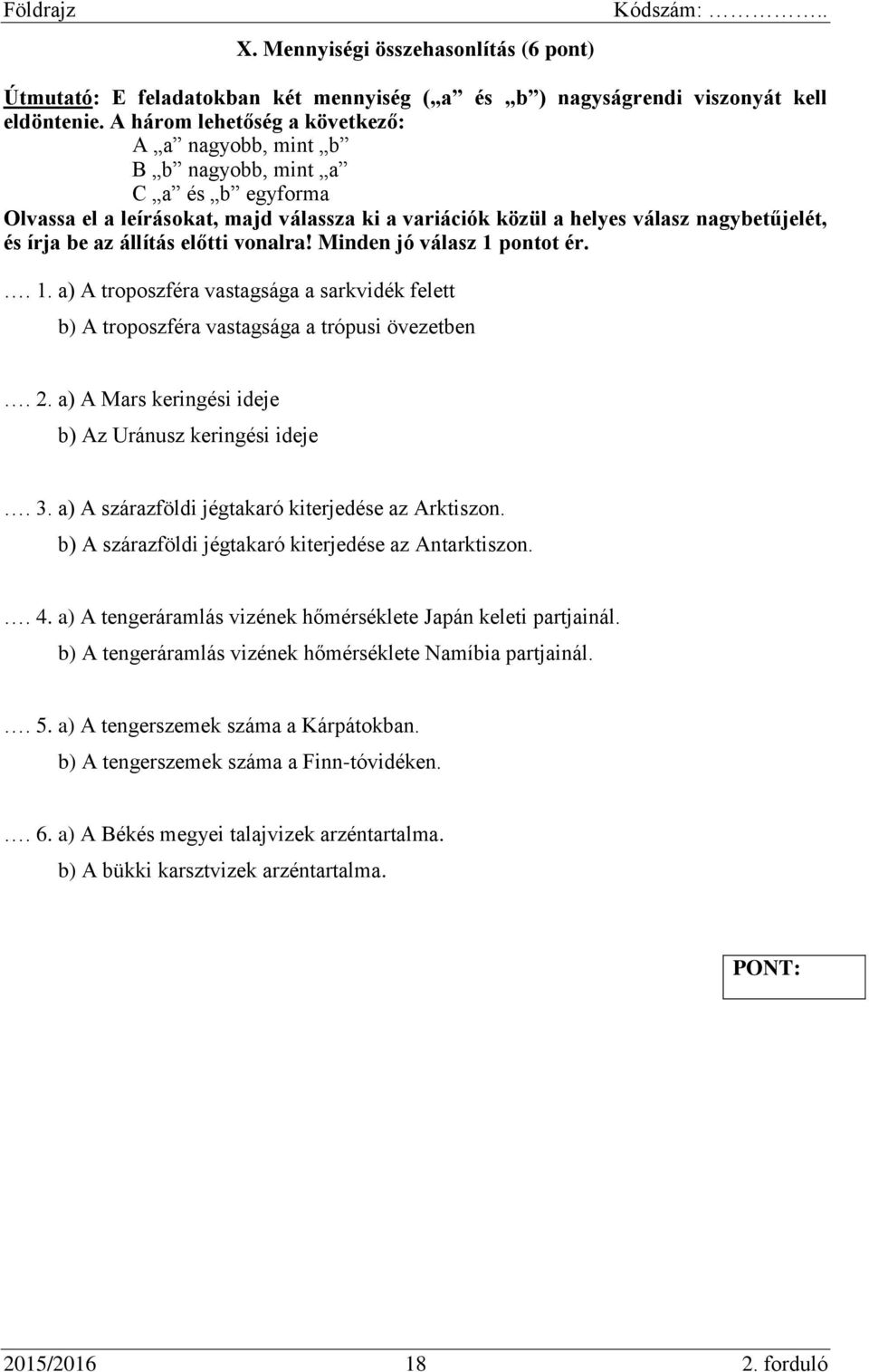 állítás előtti vonalra! Minden jó válasz 1 pontot ér.. 1. a) A troposzféra vastagsága a sarkvidék felett b) A troposzféra vastagsága a trópusi övezetben. 2.