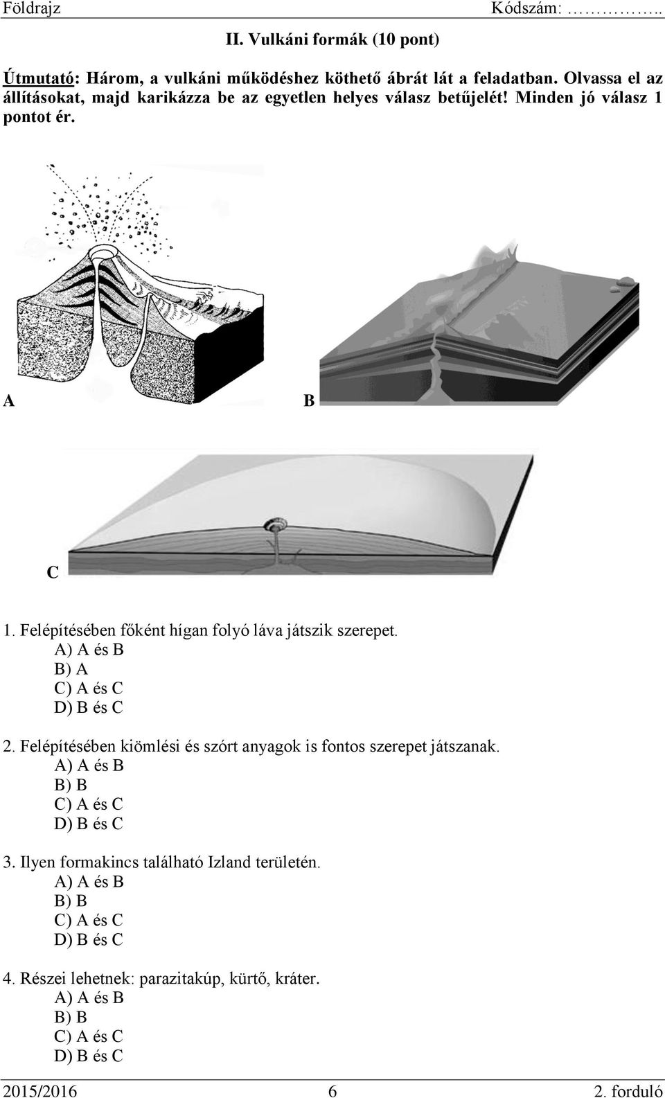 Felépítésében főként hígan folyó láva játszik szerepet. A) A és B B) A C) A és C D) B és C 2.