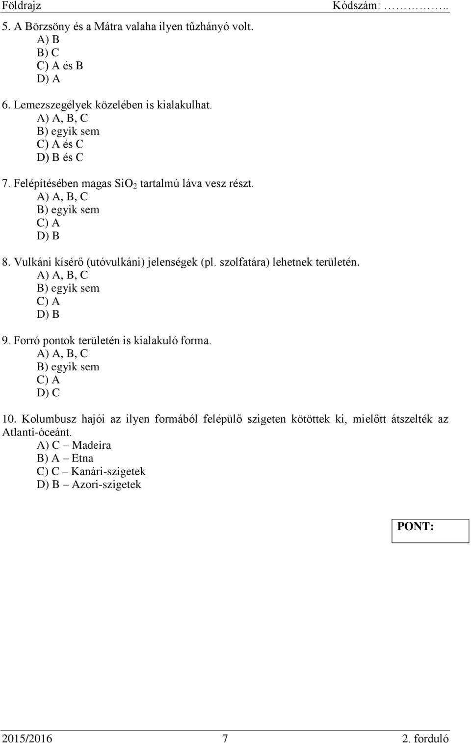 Vulkáni kísérő (utóvulkáni) jelenségek (pl. szolfatára) lehetnek területén. A) A, B, C B) egyik sem C) A D) B 9. Forró pontok területén is kialakuló forma.