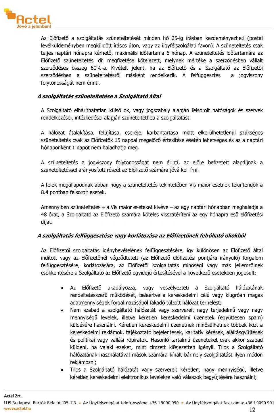 A szüneteltetés időtartamára az Előfizető szüneteltetési díj megfizetése kötelezett, melynek mértéke a szerződésben vállalt szerződéses összeg 60%-a.