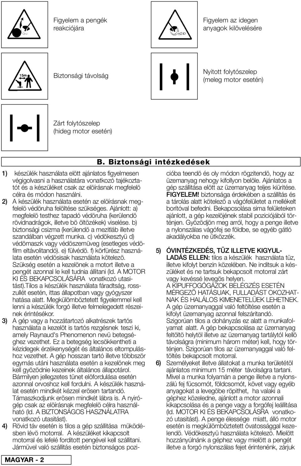 2) A készülék használata esetén az elöírásnak megfelelö védöruha felöltése szükséges. Ajánlott: a) megfelelö testhez tapadó védöruha (kerülendö rövidnadrágok, illetve bö öltözékek) viselése.