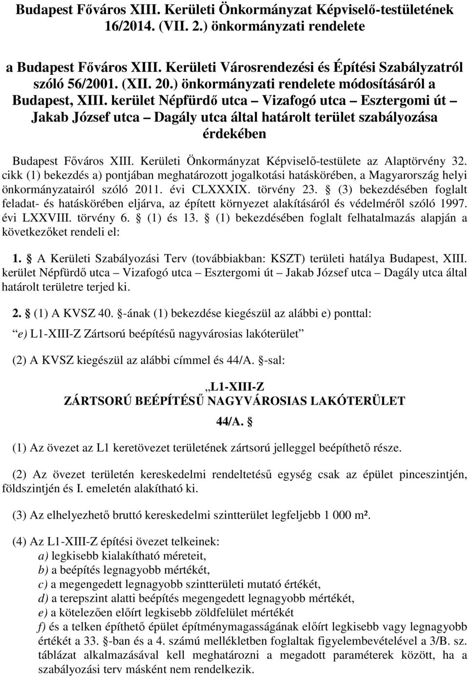 kerület Népfürdő utca Vizafogó utca Esztergomi út Jakab József utca Dagály utca által határolt terület szabályozása érdekében Budapest Főváros XIII.