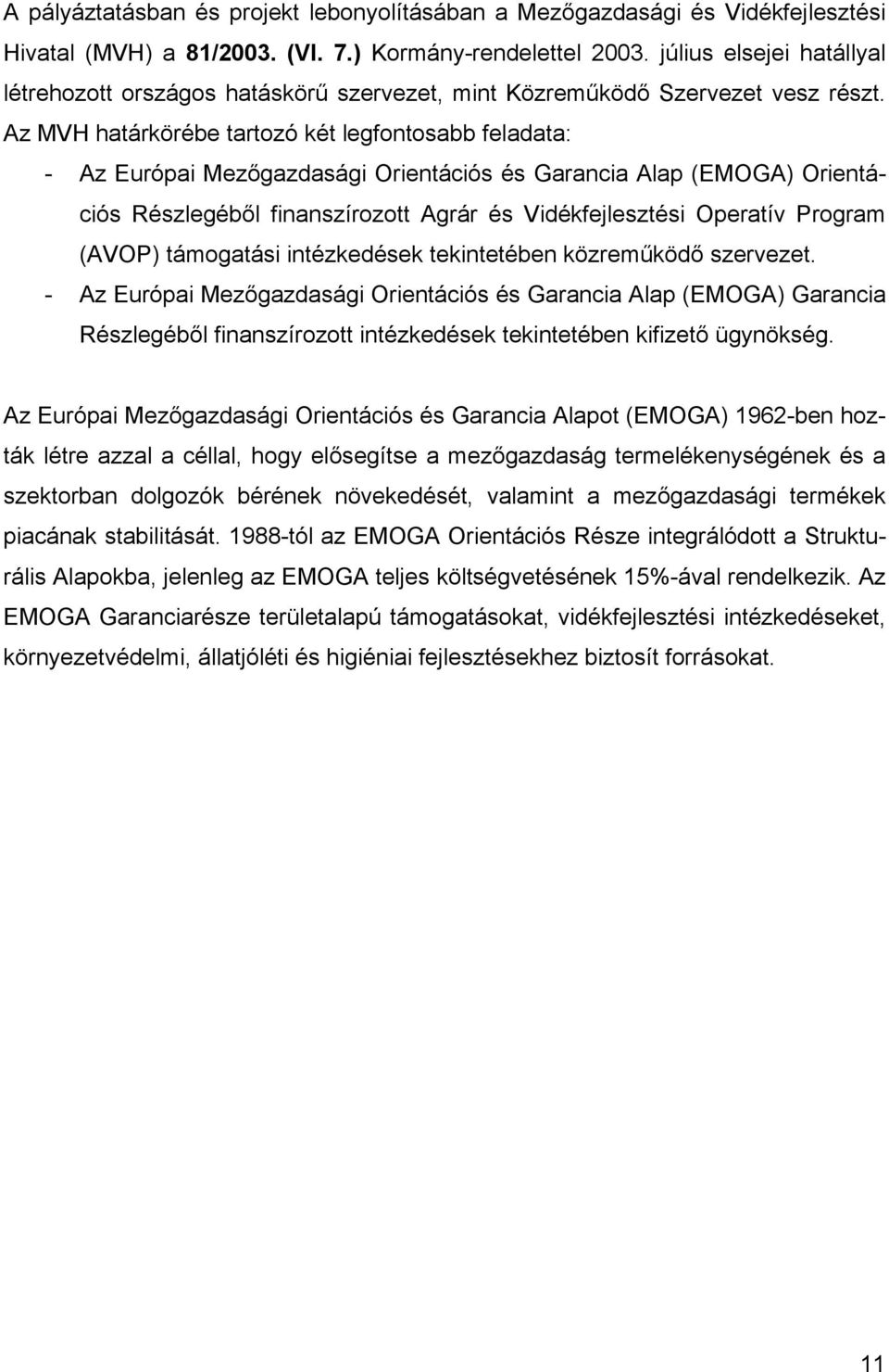 Az MVH határkörébe tartozó két legfontosabb feladata: - Az Európai Mezőgazdasági Orientációs és Garancia Alap (EMOGA) Orientációs Részlegéből finanszírozott Agrár és Vidékfejlesztési Operatív Program