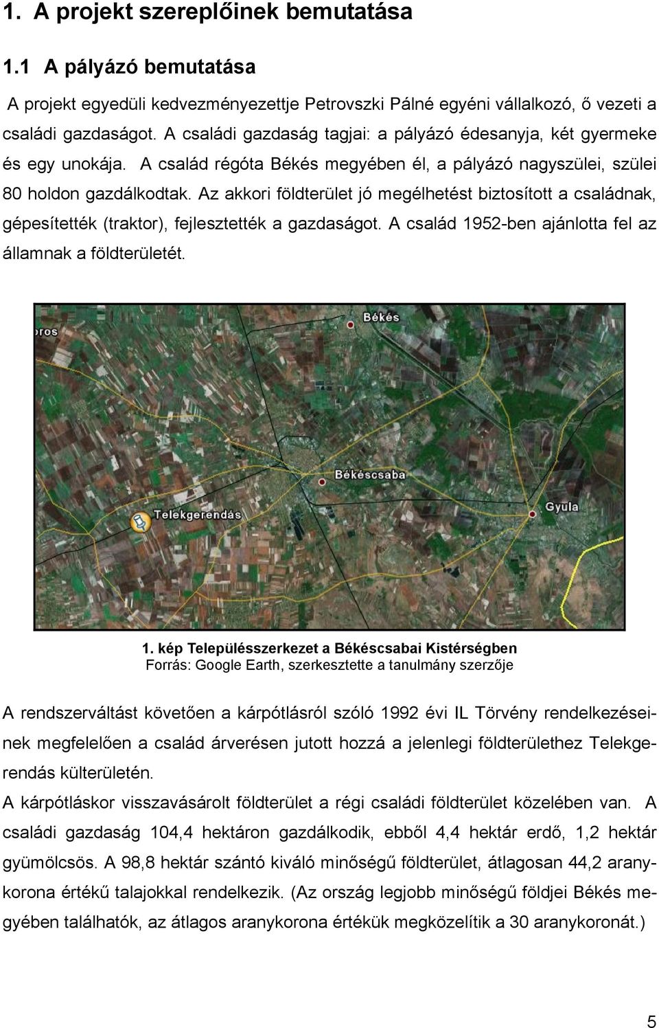 Az akkori földterület jó megélhetést biztosított a családnak, gépesítették (traktor), fejlesztették a gazdaságot. A család 19