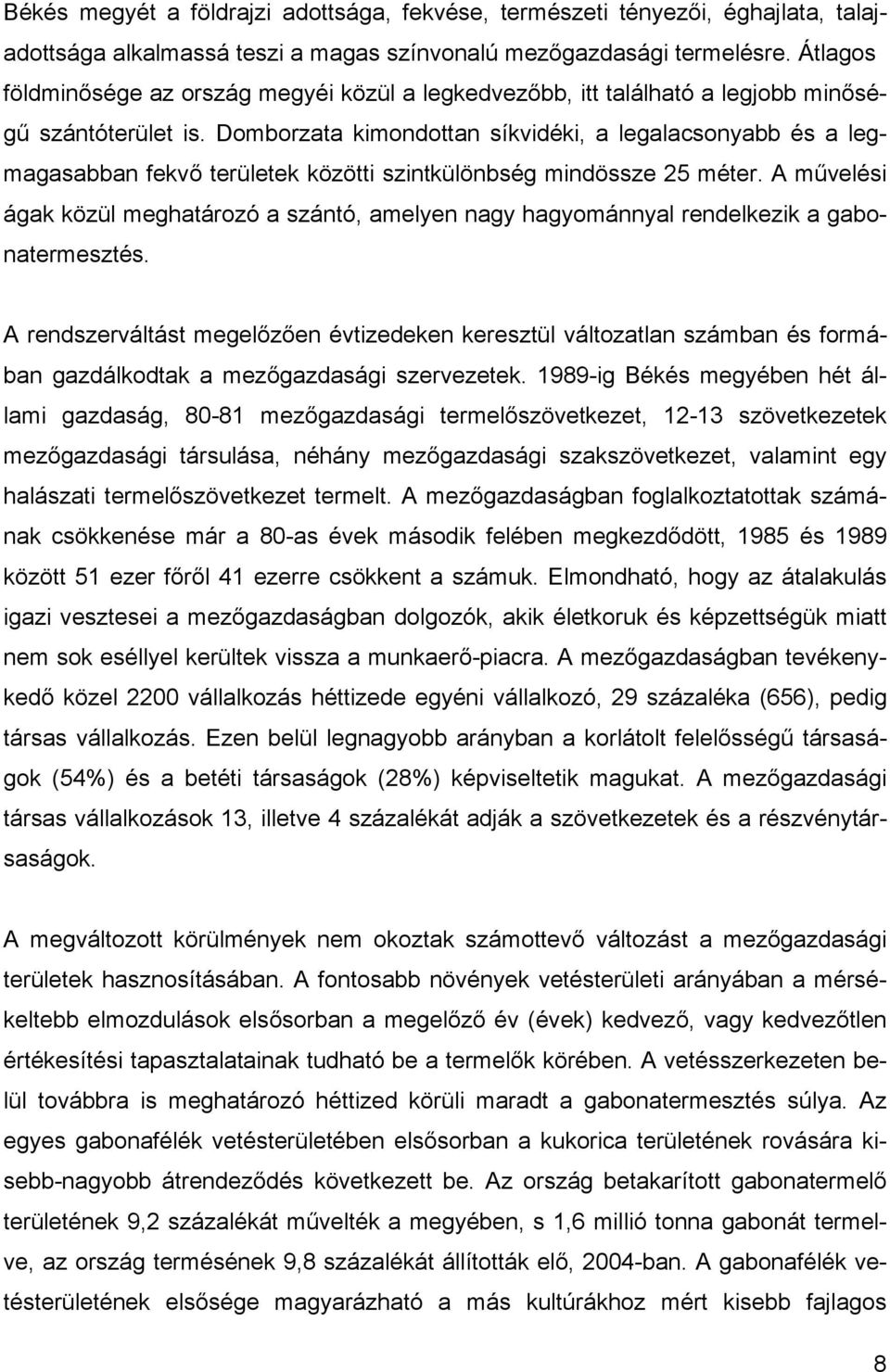 Domborzata kimondottan síkvidéki, a legalacsonyabb és a legmagasabban fekvő területek közötti szintkülönbség mindössze 25 méter.