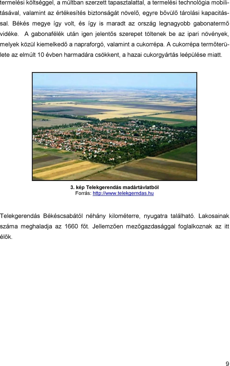 A gabonafélék után igen jelentős szerepet töltenek be az ipari növények, melyek közül kiemelkedő a napraforgó, valamint a cukorrépa.