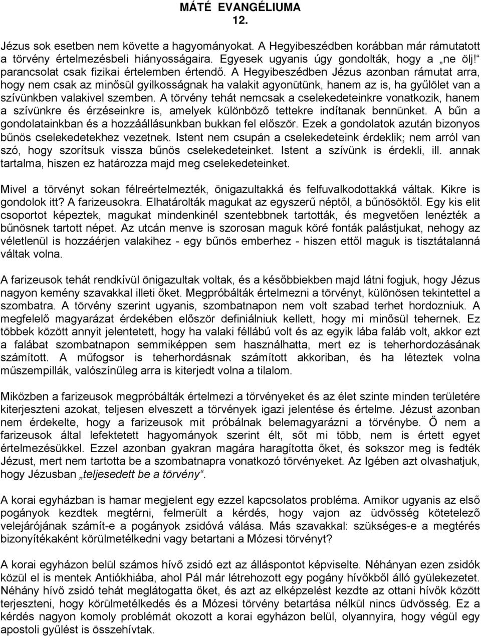 A Hegyibeszédben Jézus azonban rámutat arra, hogy nem csak az minősül gyilkosságnak ha valakit agyonütünk, hanem az is, ha gyűlölet van a szívünkben valakivel szemben.