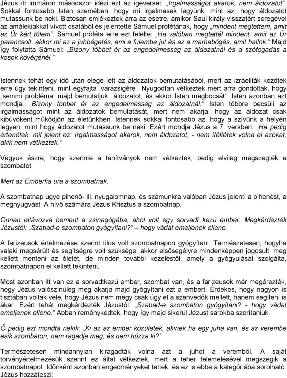 Sámuel próféta erre ezt felelte: Ha valóban megtettél mindent, amit az Úr parancsolt, akkor mi az a juhbégetés, ami a fülembe jut és az a marhabőgés, amit hallok.