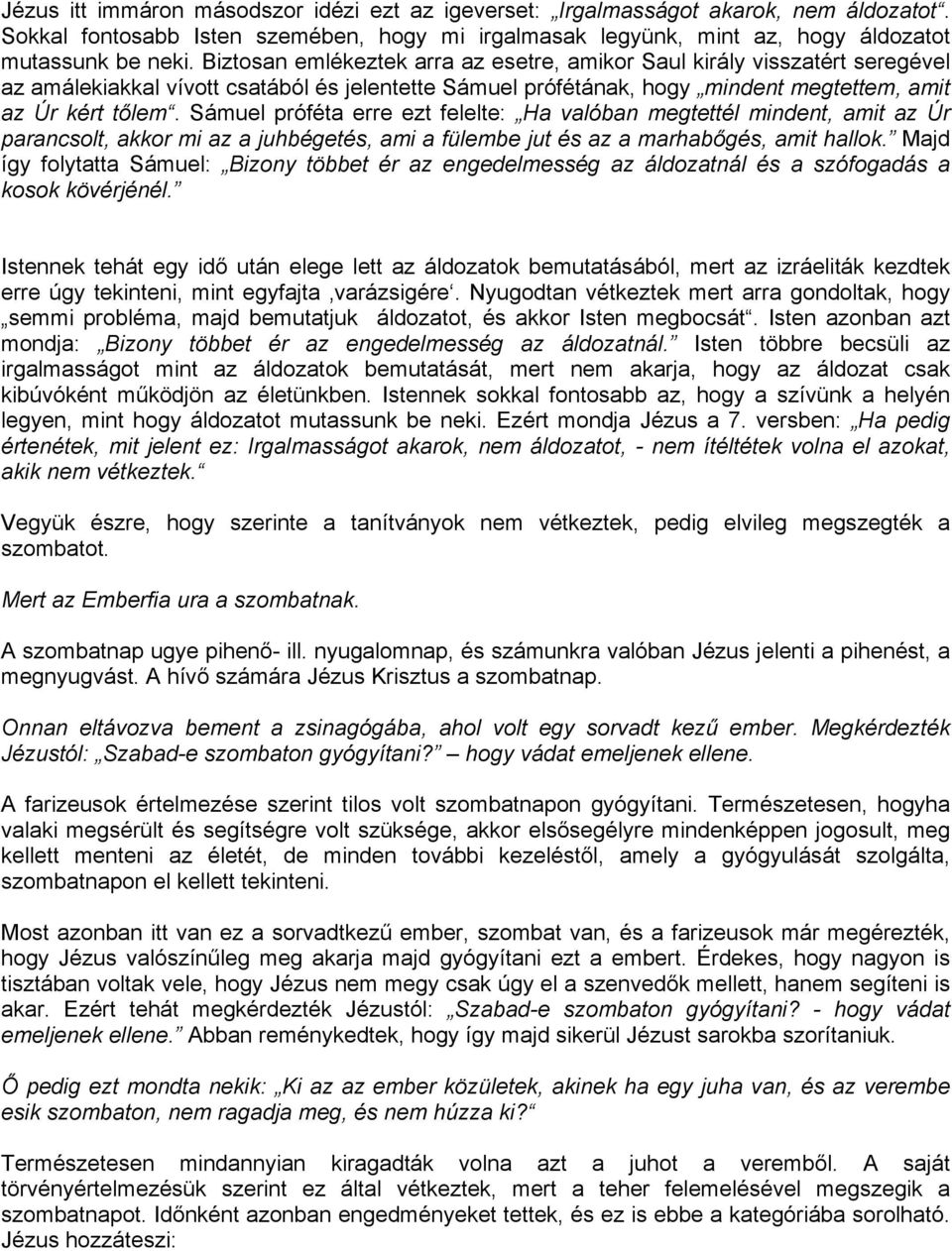 Sámuel próféta erre ezt felelte: Ha valóban megtettél mindent, amit az Úr parancsolt, akkor mi az a juhbégetés, ami a fülembe jut és az a marhabőgés, amit hallok.