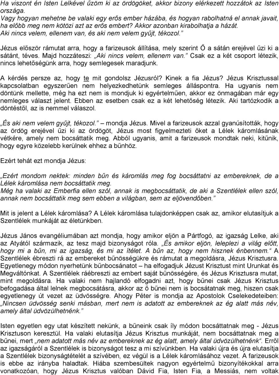 Aki nincs velem, ellenem van, és aki nem velem gyűjt, tékozol. Jézus először rámutat arra, hogy a farizeusok állítása, mely szerint Ő a sátán erejével űzi ki a sátánt, téves.