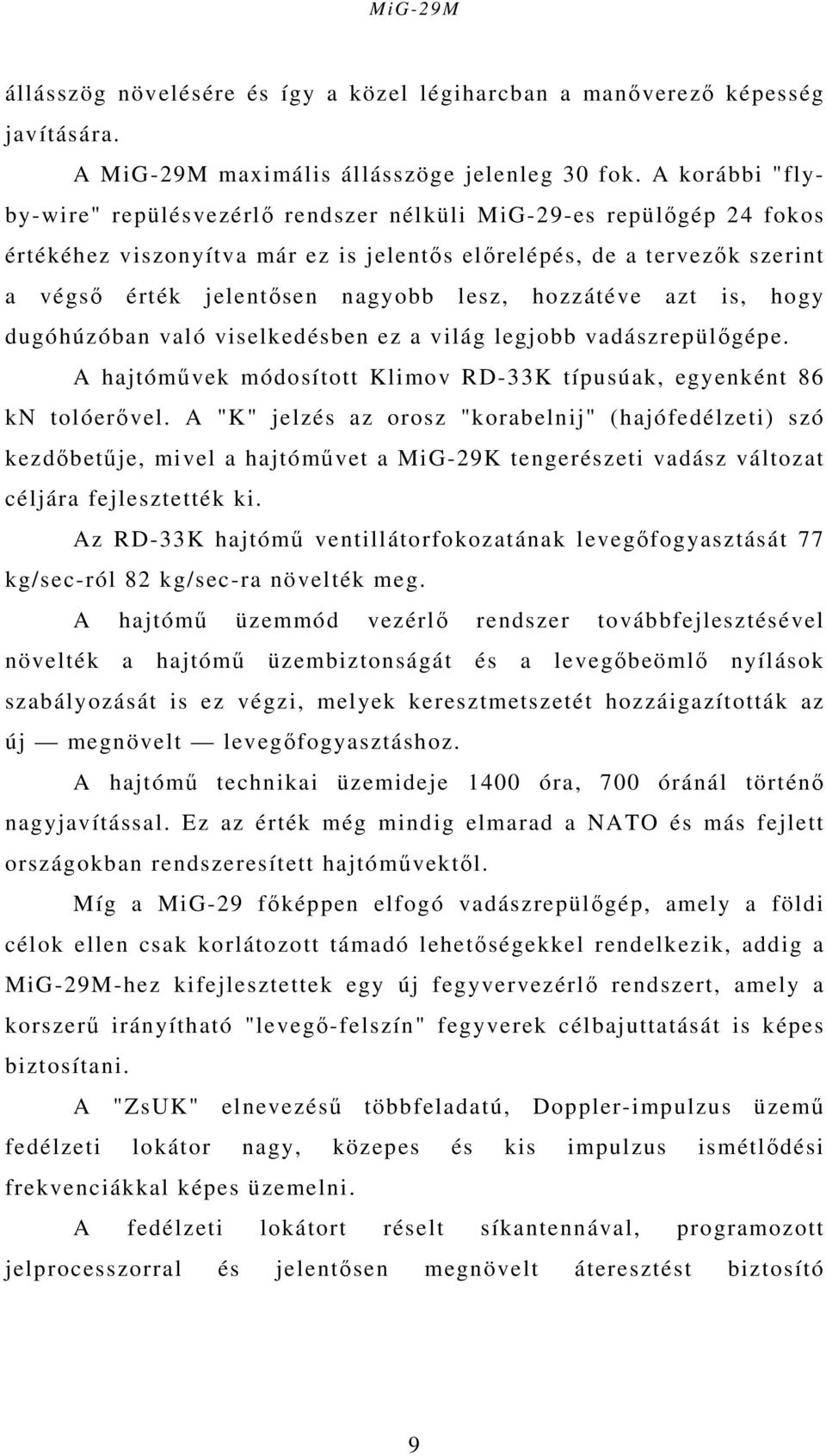 hozzátéve azt is, hogy dugóhúzóban való viselkedésben ez a világ legjobb vadászrepülőgépe. A hajtóművek módosított Klimov RD-33K típusúak, egyenként 86 kn tolóerővel.