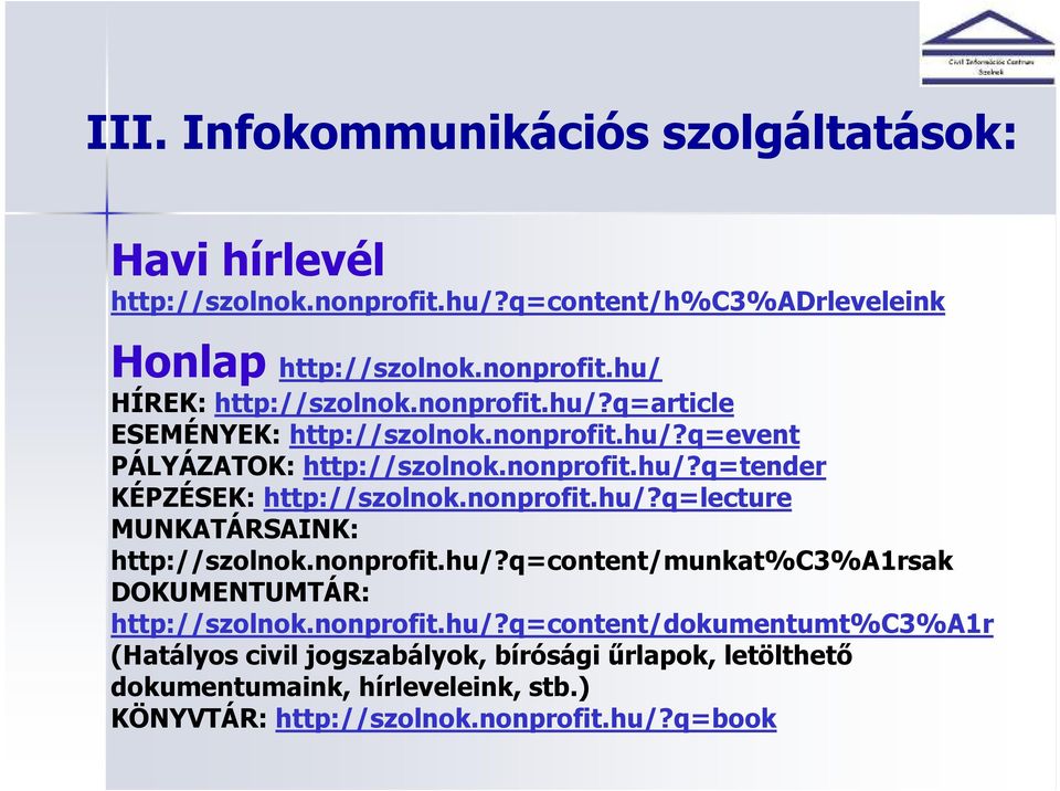 nonprofit.hu/?q=lecture MUNKATÁRSAINK: http://szolnok.nonprofit.hu/?q=content/munkat%c3%a1rsak DOKUMENTUMTÁR: http://szolnok.nonprofit.hu/?q=content/dokumentumt%c3%a1r (Hatályos civil jogszabályok, bírósági őrlapok, letölthetı dokumentumaink, hírleveleink, stb.