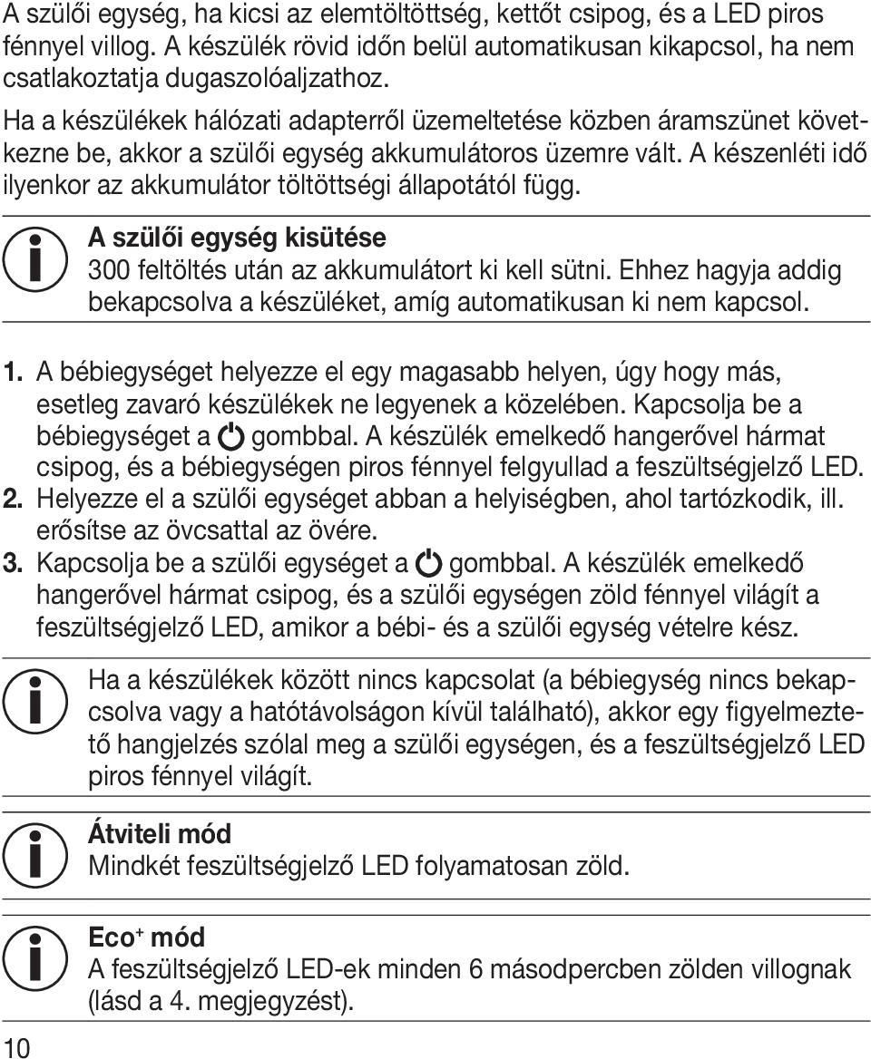 A készenléti idő ilyenkor az akkumulátor töltöttségi állapotától függ. A szülői egység kisütése 300 feltöltés után az akkumulátort ki kell sütni.