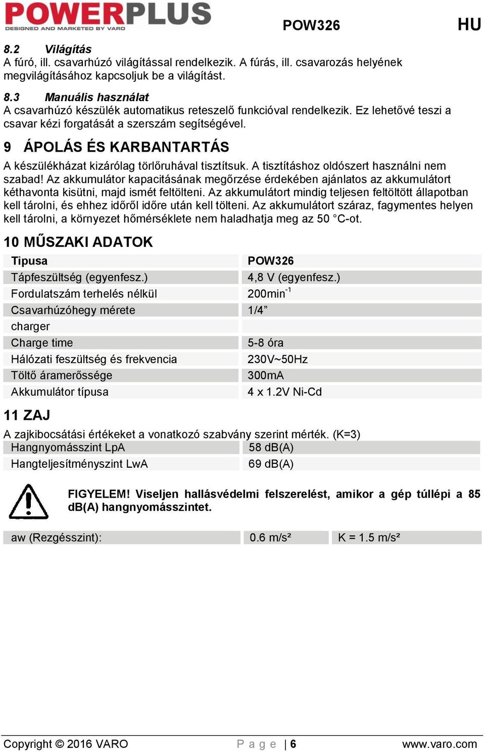 Az akkumulátor kapacitásának megőrzése érdekében ajánlatos az akkumulátort kéthavonta kisütni, majd ismét feltölteni.