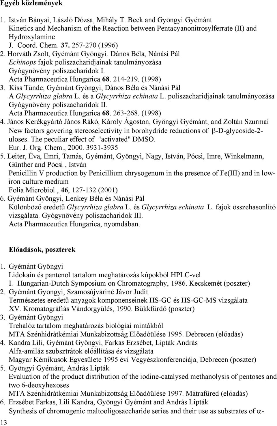 (1998) 3. Kiss Tünde, Gyémánt Gyöngyi, Dános Béla és Nánási Pál A Glycyrrhiza glabra L. és a Glycyrrhiza echinata L. poliszacharidjainak tanulmányozása Gyógynövény poliszacharidok II.