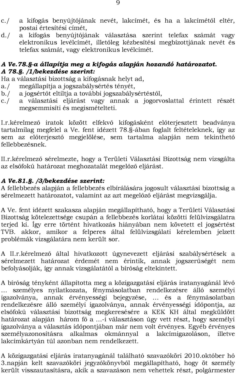 kézbesítési megbízottjának nevét és telefax számát, vagy elektronikus levélcímét. A Ve.78. -a állapítja meg a kifogás alapján hozandó határozatot. A 78.