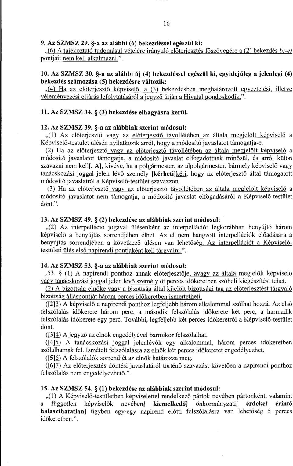 -a az alábbi új (4) bekezdéssel egészül ki, egyidejűleg a jelenlegi (4) bekezdés számozása (5) bekezdésre változik: "(4) Ha az előterjesztő képviselő, a (3) bekezdésben meghatározott egyeztetési,