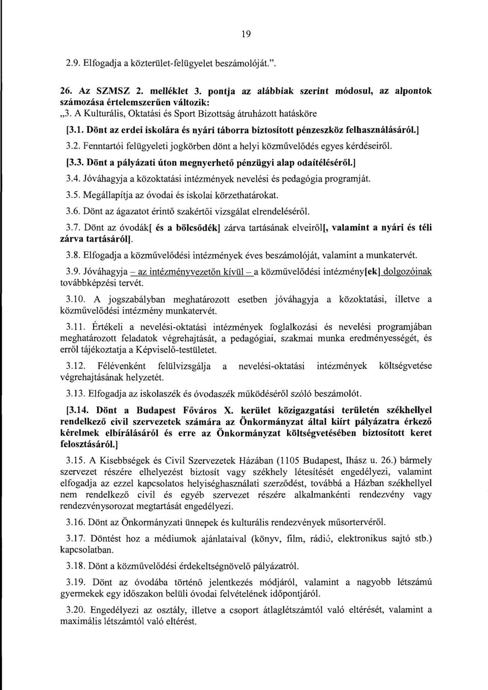 Fenntartói felügyeleti jogkörben dönt a helyi közművelődés egyes kérdéseiről. [3.3. Dönt a pályázati úton megnyerhető pénzügyi alap odaítéléséről] 3.4.